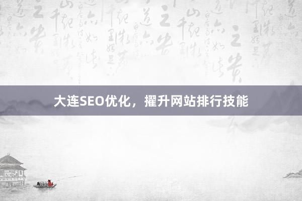 大连SEO优化，擢升网站排行技能