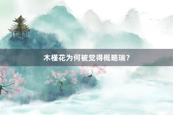 木槿花为何被觉得概略瑞？