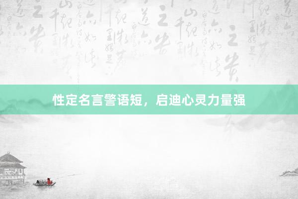 性定名言警语短，启迪心灵力量强