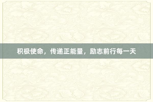 积极使命，传递正能量，励志前行每一天